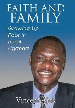 Faith and Family: Growing up Poor in Rural Uganda - Ajuk, Vincent