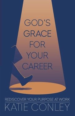 God's GRACE For Your Career: Rediscover Your Purpose at Work - Conley, Katie