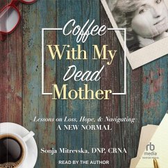 Coffee with My Dead Mother: Lessons on Loss, Hope, & Navigating a New Normal - Crna