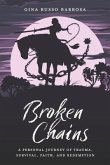 Broken Chains: A Personal Journey of Trauma, Survival, Faith, and Redemption
