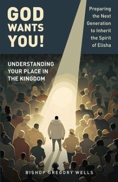 God Wants You!: Understanding Your Place in the Kingdom - Wells, Gregory