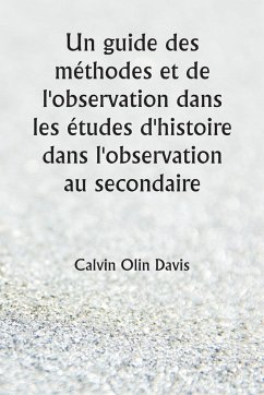 Un guide des méthodes et de l'observation dans les études d'histoire dans l'observation au secondaire - Davis, Calvin Olin