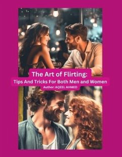 The art of flirting: Tips and tricks for both men and women - Ahmed, Aqeel