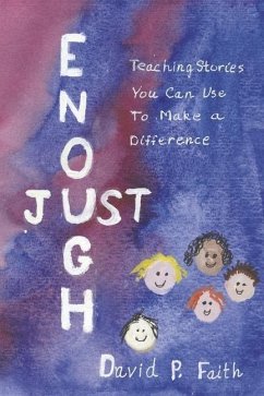 Just Enough: Teaching Stories You Can Use to Make a Difference - Faith, David P.