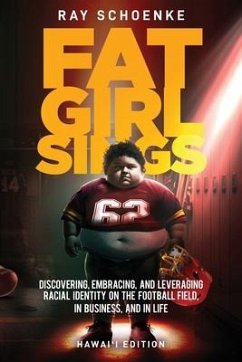 Fat Girl Sings: Discovering, Embracing, and Leveraging Racial Identity on the Football Field, in Business, and in Life - Hawai'i Editi - Schoenke, Ray