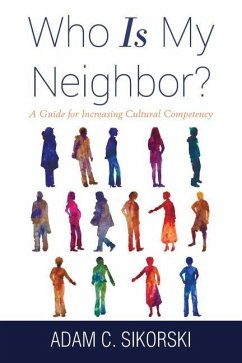 Who Is My Neighbor?: A Guide for Increasing Cultural Competency - Sikorski, Adam C.