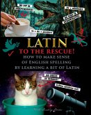 Latin to the Rescue! - How to make sense of English spelling by learning a bit of Latin