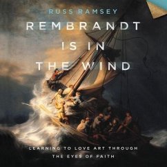Rembrandt Is in the Wind: Learning to Love Art Through the Eyes of Faith - Ramsey, Russ