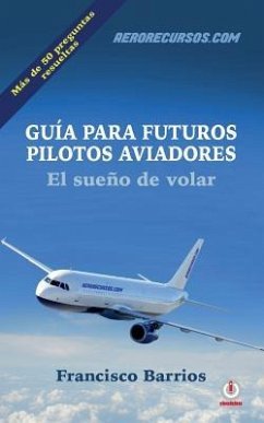 Guia para futuros pilotos aviadores: El sueno de volar - Barrios, Francisco