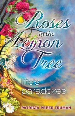 Roses In The Lemon Tree: Life's Paradoxes - Truman, Patricia Peper