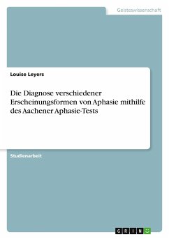 Die Diagnose verschiedener Erscheinungsformen von Aphasie mithilfe des Aachener Aphasie-Tests - Leyers, Louise