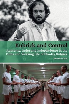 Kubrick and Control: Authority, Order and Independence in the Films and Working Life of Stanley Kubrick - Carr, Jeremy
