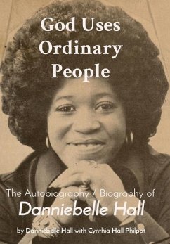 God Uses Ordinary People: The Autobiography / Biography of Danniebelle Hall - Hall Philpot, Cynthia; Hall, Danniebelle