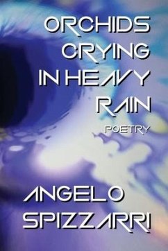 Orchids Crying In Heavy Rain: Poetry - Spizzarri, Angelo