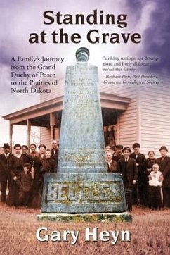 Standing at the Grave: A Family's journey from the Grand Duchy of Posen to the Prairies of North Dakota - Heyn, Gary