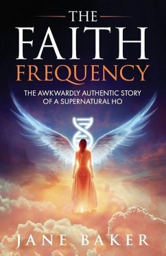 The Faith Frequency: The Awkwardly Authentic Story of a Supernatural Ho - Baker, Jane