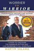 Worrier To Warrior: 7 Steps to UNCOVER The Warrior Within and Live Incredibly Full Everyday