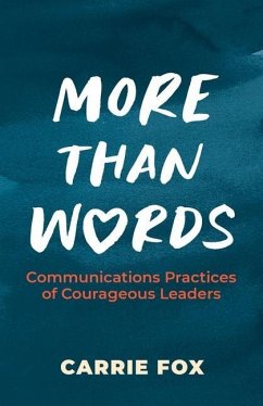 More Than Words: Communications Practices of Courageous Leaders - Fox, Carrie