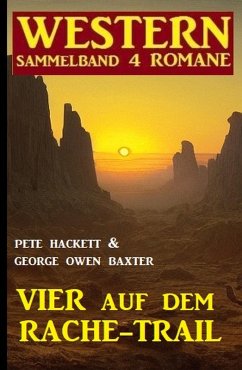 Vier auf dem Rache-Trail: Western Sammelband 4 Romane (eBook, ePUB) - Hackett, Pete; Baxter, George Owen