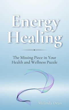 Energy Healing: The Missing Piece in Your Health and Wellness Puzzle (eBook, ePUB) - Dean, Melinda