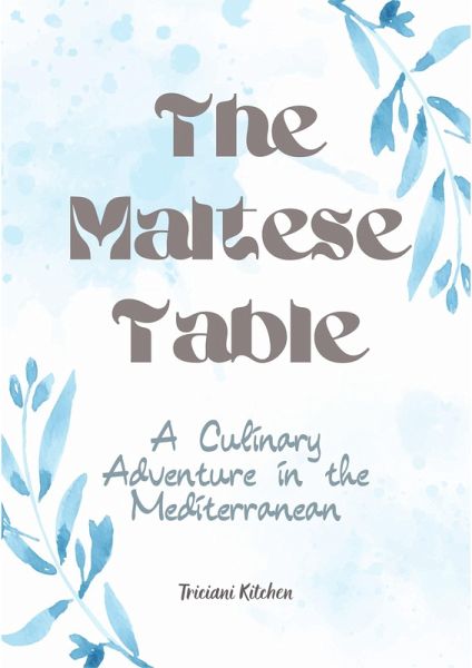 The Maltese Table: A Culinary Adventure in the Mediterranean (eBook, ePUB) The Maltese Table: A Culinary Adventure in the Mediterranean (eBook, ePUB)
