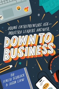 Down to Business: 51 Industry Leaders Share Practical Advice on How to Become a Young Entrepreneur (eBook, ePUB) - Scurlock, Fenley; Liaw, Jason