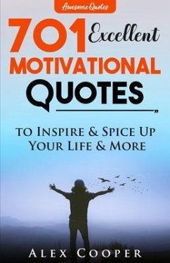 701 Excellent Motivational Quotes to Inspire & Spice Up Your Life & More (eBook, ePUB) - Cooper, Alex