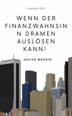 Wenn der Finanzwahnsinn Dramen auslösen kann! (eBook, ePUB) Wenn der Finanzwahnsinn Dramen auslösen kann! (eBook, ePUB)