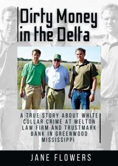 Dirty Money in the Delta, A True Story about White Collar Crime at Melton Law Firm and Trustmark Bank in Greenwood Mississippi (eBook, ePUB) - Flowers, Jane