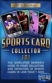 Sports Card Collector 101: The Simplified Newbie's Guide to Start Collecting and Investing in Sports Cards in Less Than 7 Days (eBook, ePUB)