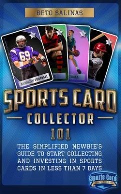 Sports Card Collector 101: The Simplified Newbie's Guide to Start Collecting and Investing in Sports Cards in Less Than 7 Days (eBook, ePUB) - Salinas, Beto