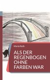 Als der Regenbogen ohne Farben war (eBook, ePUB)