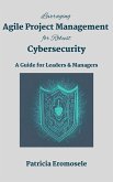 Leveraging Agile Project Management for Robust Cybersecurity: A Guide for Leaders & Managers (eBook, ePUB)