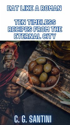 Cover Eat like a Roman Ten Timeless Recipes from the Eternal City (eBook, ePUB)