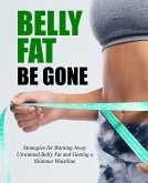 Belly Fat Be Gone: Strategies for Burning Away Unwanted Belly Fat and Getting a Slimmer Waistline (eBook, ePUB)