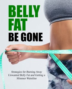 Belly Fat Be Gone: Strategies for Burning Away Unwanted Belly Fat and Getting a Slimmer Waistline (eBook, ePUB) - Solomon, Henry