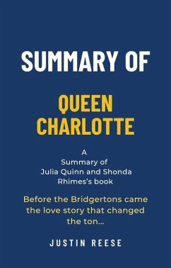 Summary of Queen Charlotte by Julia Quinn and Shonda Rhimes: Before the Bridgertons Came the Love Story That Changed the Ton... (eBook, ePUB) - Reese, Justin