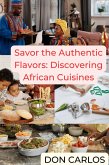 Savor the Authentic Flavors: Discovering African Cuisines (eBook, ePUB)