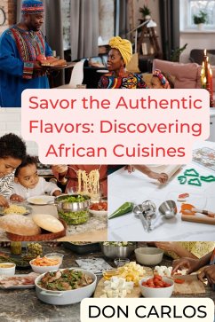 Savor the Authentic Flavors: Discovering African Cuisines (eBook, ePUB) - Carlos, Don