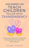 How Parents Can Teach Children to Live With Transparency: A Whole Heart Approach to Effectively Raising Honest and Candid Kids Without Secrets (Best Parenting Books For Becoming Good Parents, #4) (eBook, ePUB)