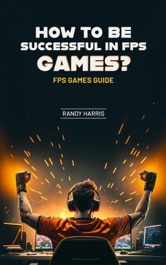 How To Be Successful In Fps Games? Fps Games Guide (eBook, ePUB) - Harris, Randy