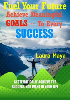 Fuel Your Future Achieve Meaningful Goals To Your Every Success (eBook, ePUB) - Maya, Laura