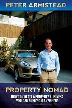 Property Nomad: How to Create a Property Business You Can Run from Anywhere - Armistead, Peter