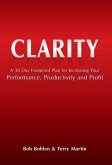 Clarity: A 30 Day Foolproof Plan for Increasing Your Performance, Productivity and Profit