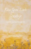 Kiss You Love, Goodbye - A Poetic Journey Through Life