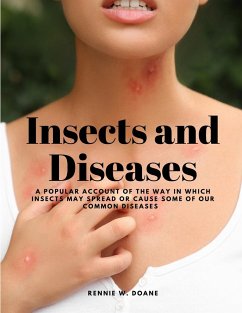 Insects and Diseases - A Popular Account of the Way in Which Insects may Spread or Cause some of our Common Diseases - Rennie W. Doane