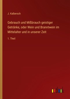 Gebrauch und Mißbrauch geistiger Getränke, oder Wein und Branntwein im Mittelalter und in unserer Zeit