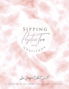 Sipping PositiviTEA With Gratitude: The Ultimate 30 Day Guide to A Positive & Grateful Life - Colbert, Jacque