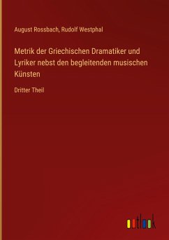 Metrik der Griechischen Dramatiker und Lyriker nebst den begleitenden musischen Künsten - Rossbach, August; Westphal, Rudolf