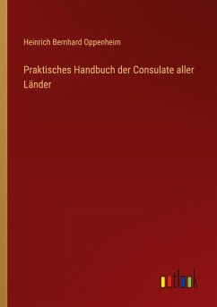 Praktisches Handbuch der Consulate aller Länder - Oppenheim, Heinrich Bernhard